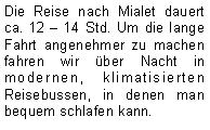 Textfeld: Die Reise nach Mialet dauert ca. 12  14 Std. Um die lange Fahrt angenehmer zu machen fahren wir ber Nacht in modernen, klimatisierten 
Reisebussen, in denen man bequem schlafen kann.